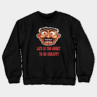 Life Is Too Short To Be Unhappy Crewneck Sweatshirt